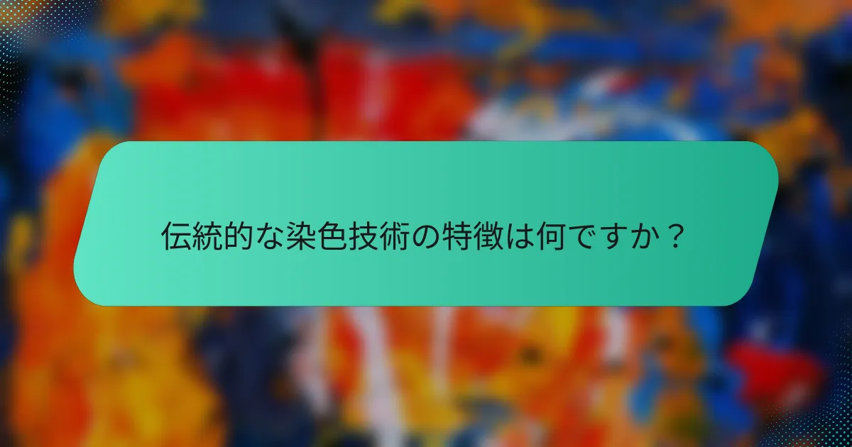 伝統的な染色技術の特徴は何ですか？
