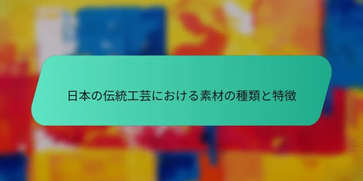 日本の伝統工芸における素材の種類と特徴