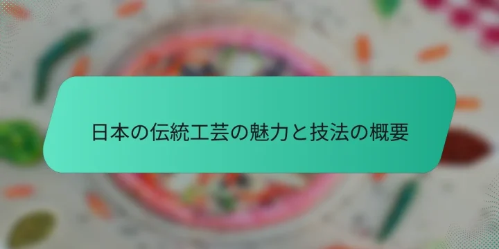 日本の伝統工芸の魅力と技法の概要