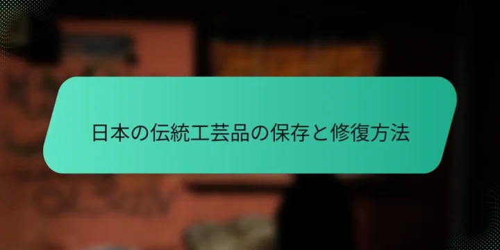 日本の伝統工芸品の保存と修復方法