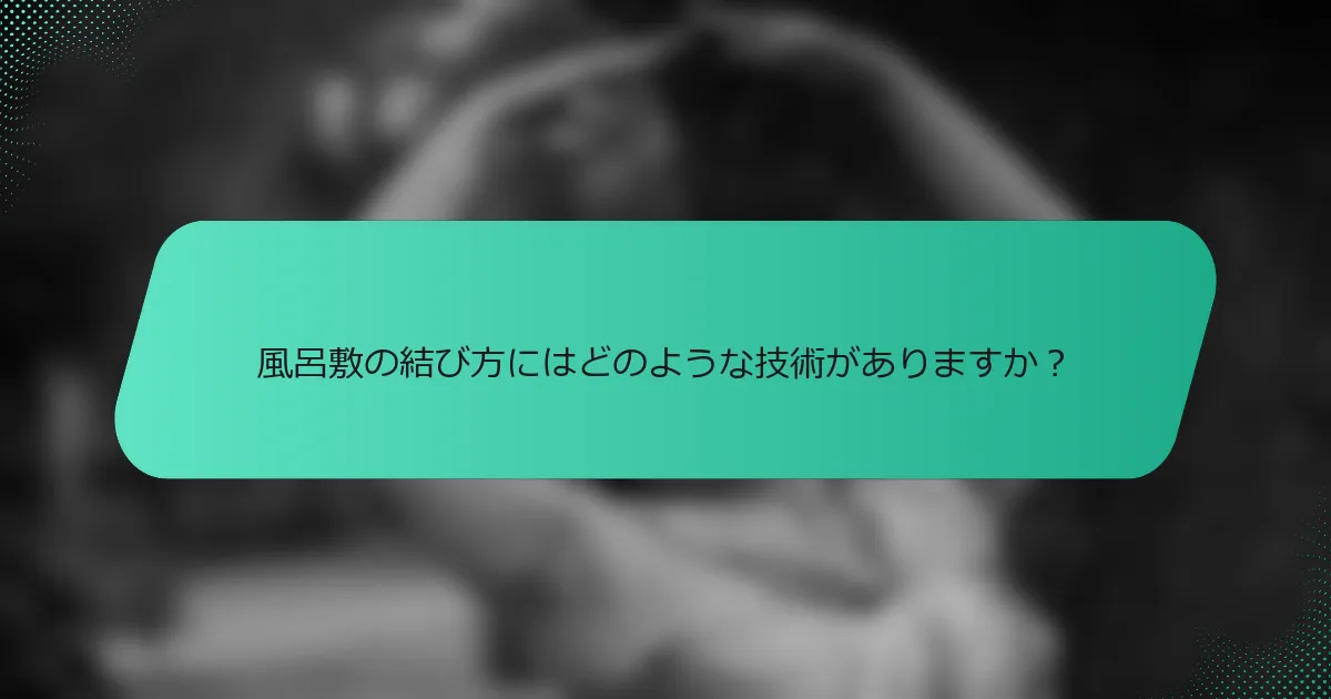 風呂敷の結び方にはどのような技術がありますか？
