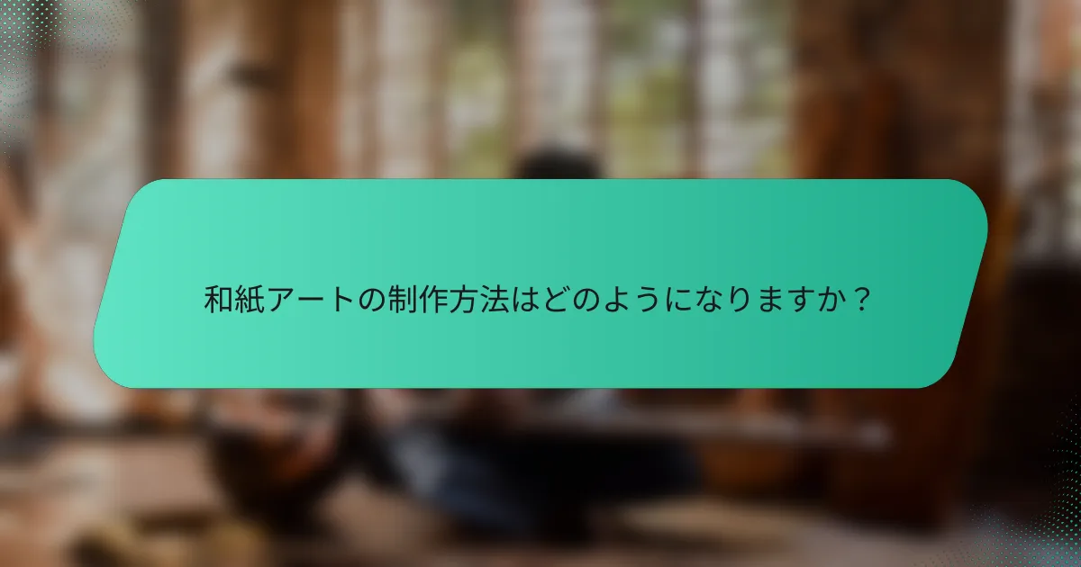 和紙アートの制作方法はどのようになりますか？