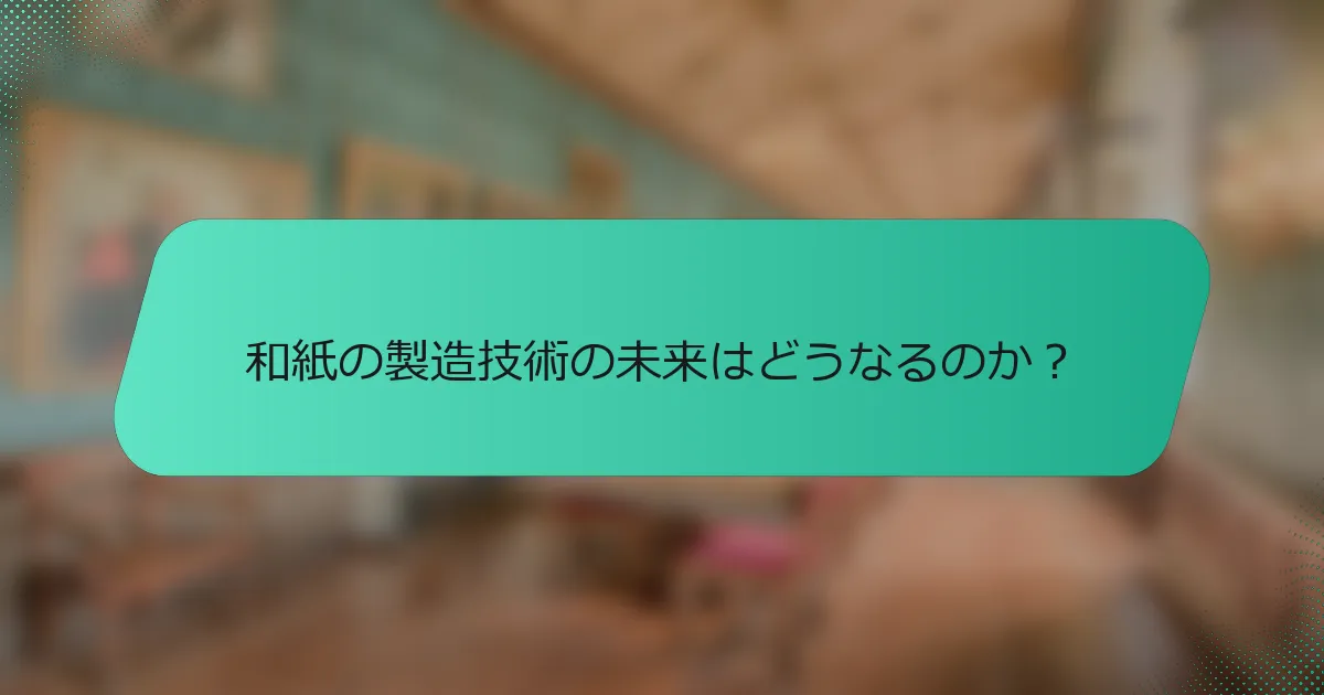 和紙の製造技術の未来はどうなるのか？