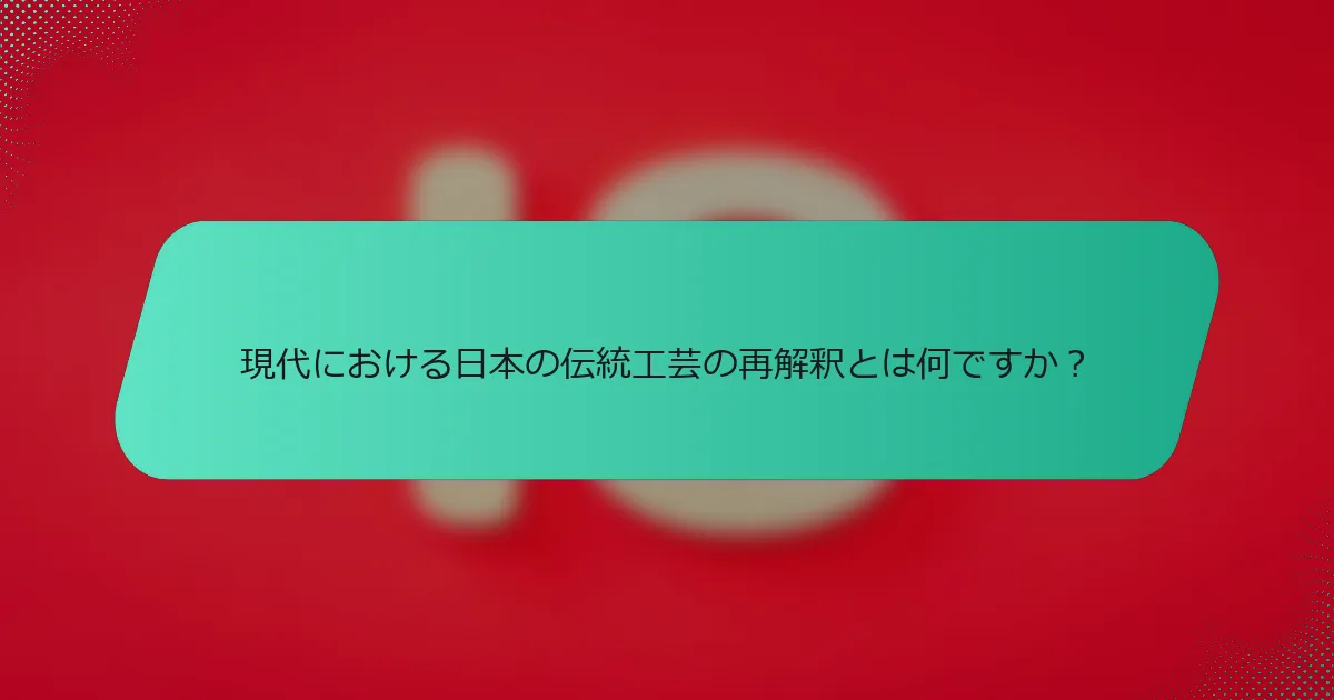現代における日本の伝統工芸の再解釈とは何ですか？