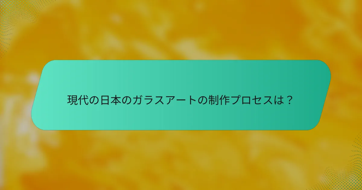 現代の日本のガラスアートの制作プロセスは？