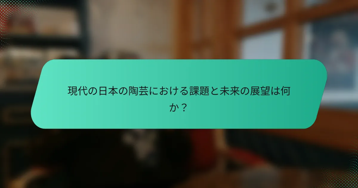 現代の日本の陶芸における課題と未来の展望は何か？