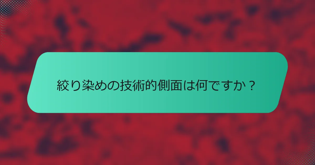 絞り染めの技術的側面は何ですか？