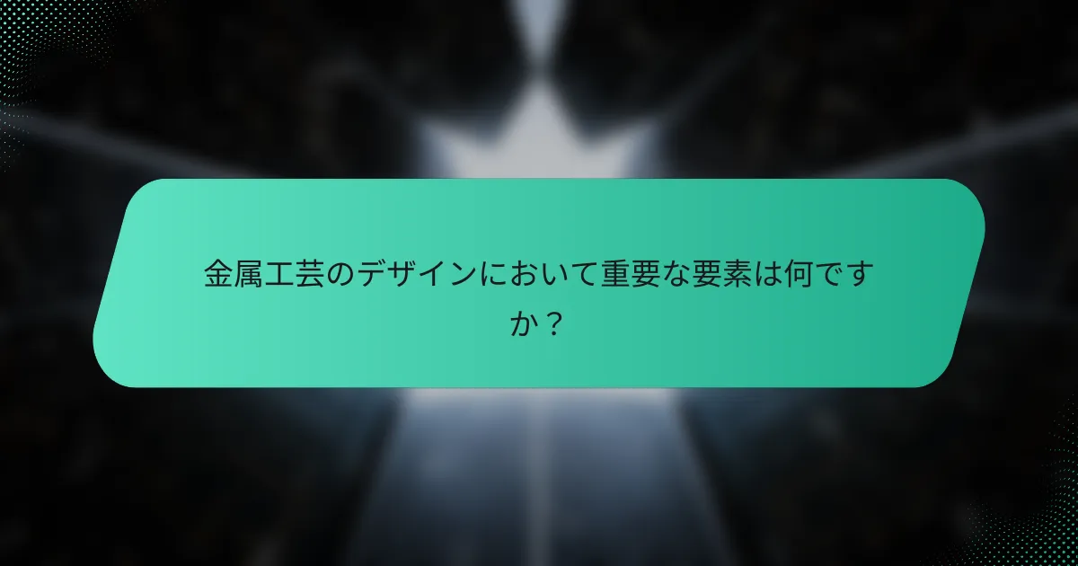 金属工芸のデザインにおいて重要な要素は何ですか？