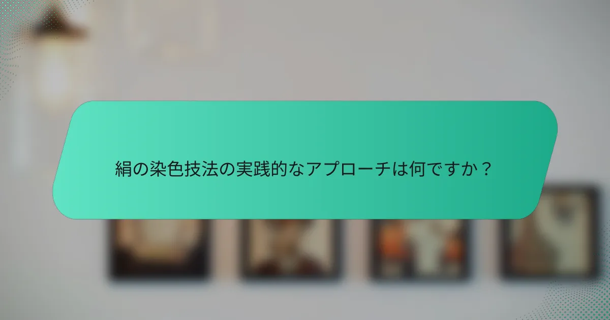 絹の染色技法の実践的なアプローチは何ですか？