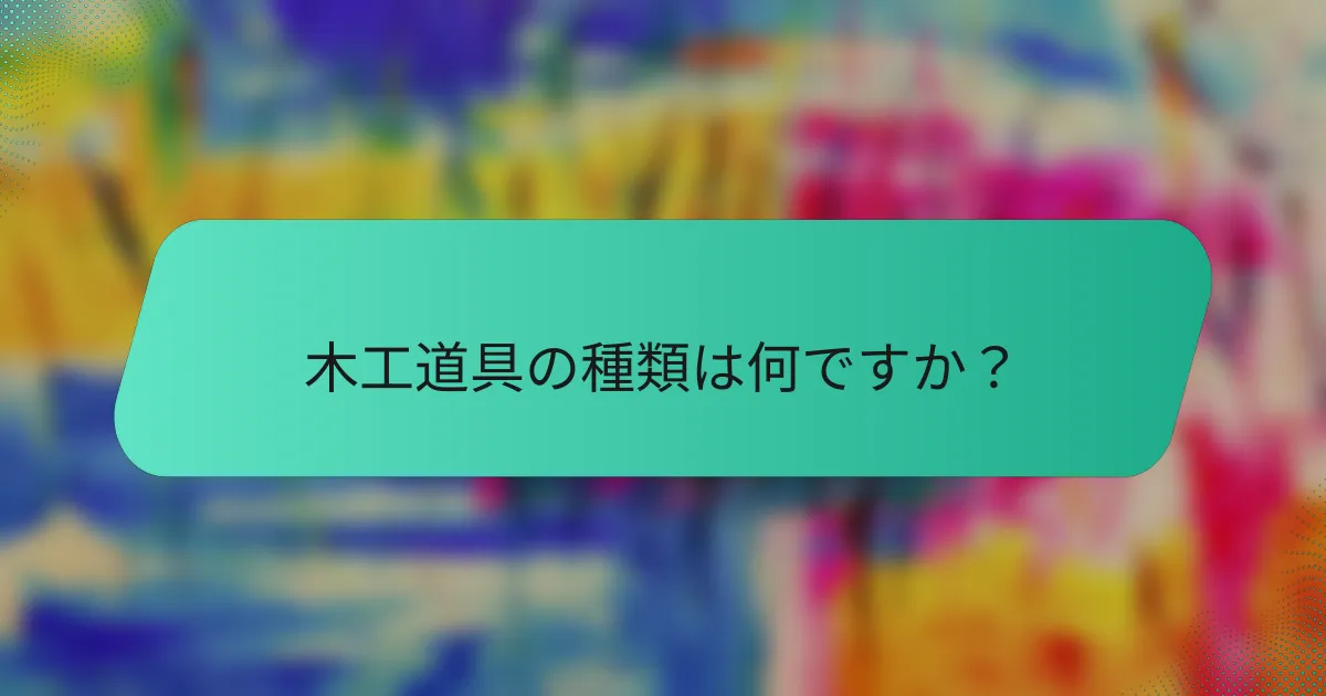 木工道具の種類は何ですか？