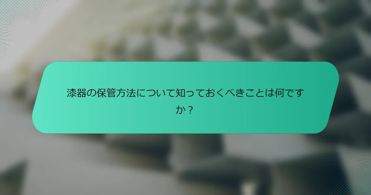 漆器の保管方法について知っておくべきことは何ですか？
