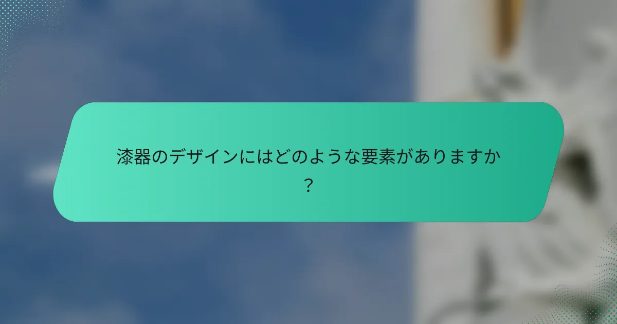 漆器のデザインにはどのような要素がありますか？