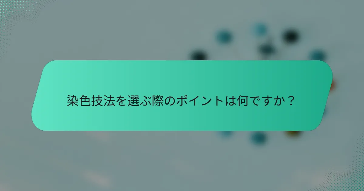 染色技法を選ぶ際のポイントは何ですか？