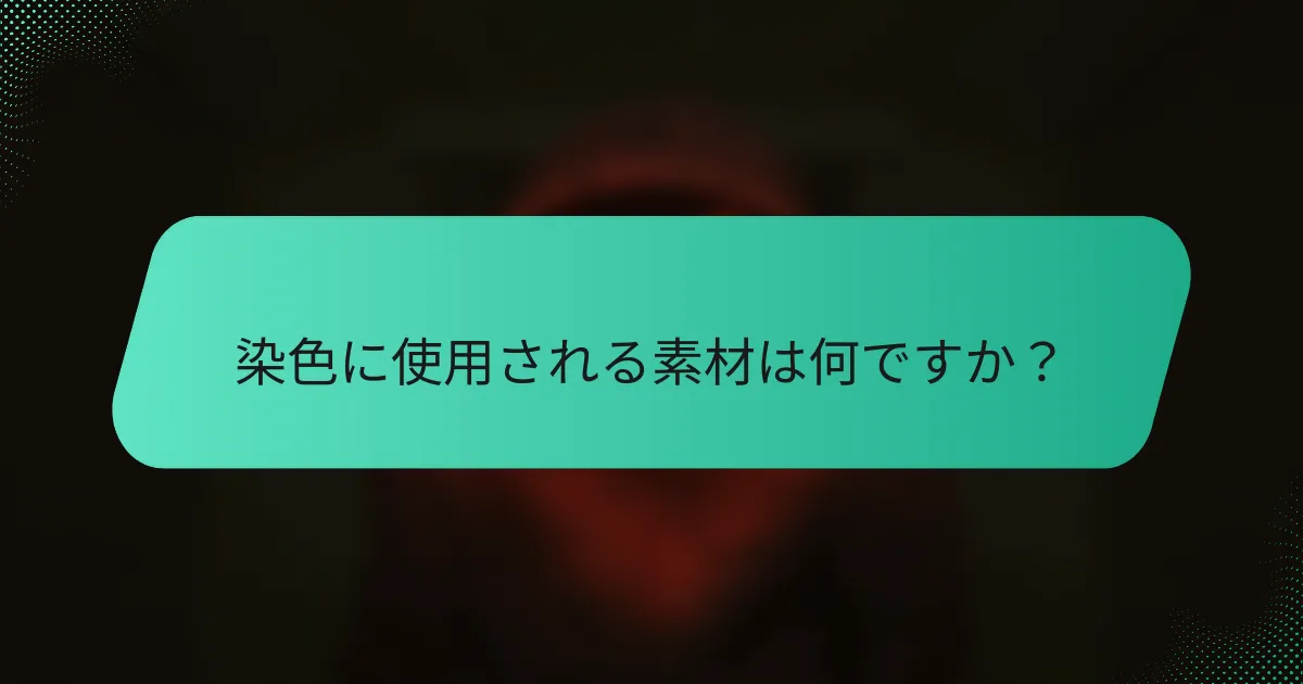 染色に使用される素材は何ですか？