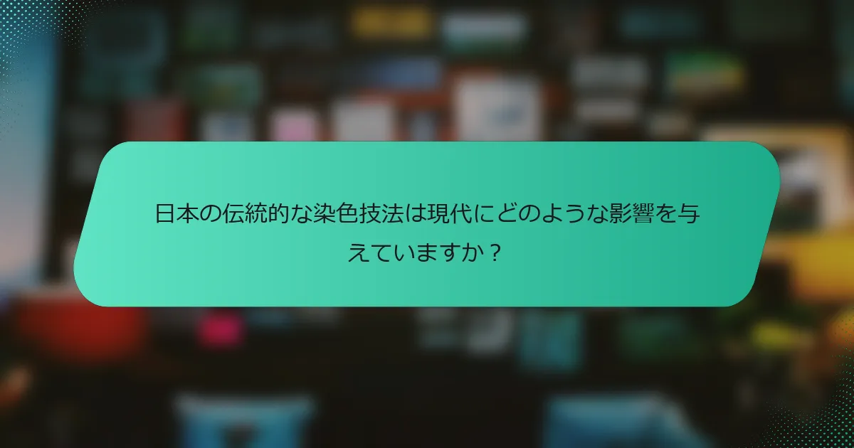 日本の伝統的な染色技法は現代にどのような影響を与えていますか？