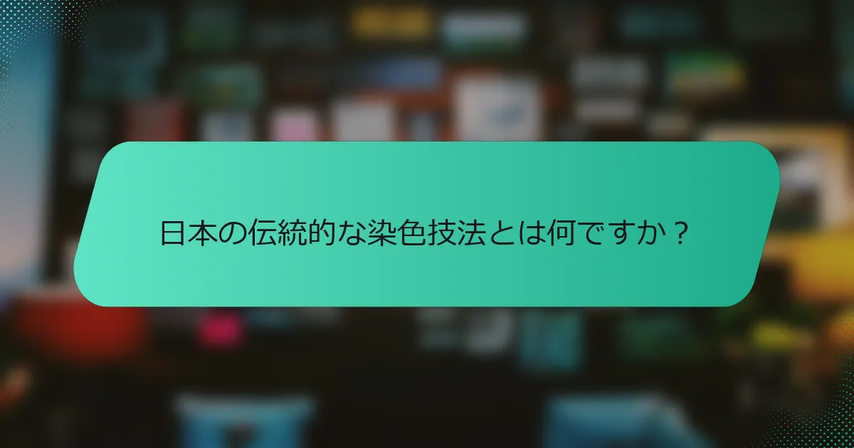 日本の伝統的な染色技法とは何ですか？