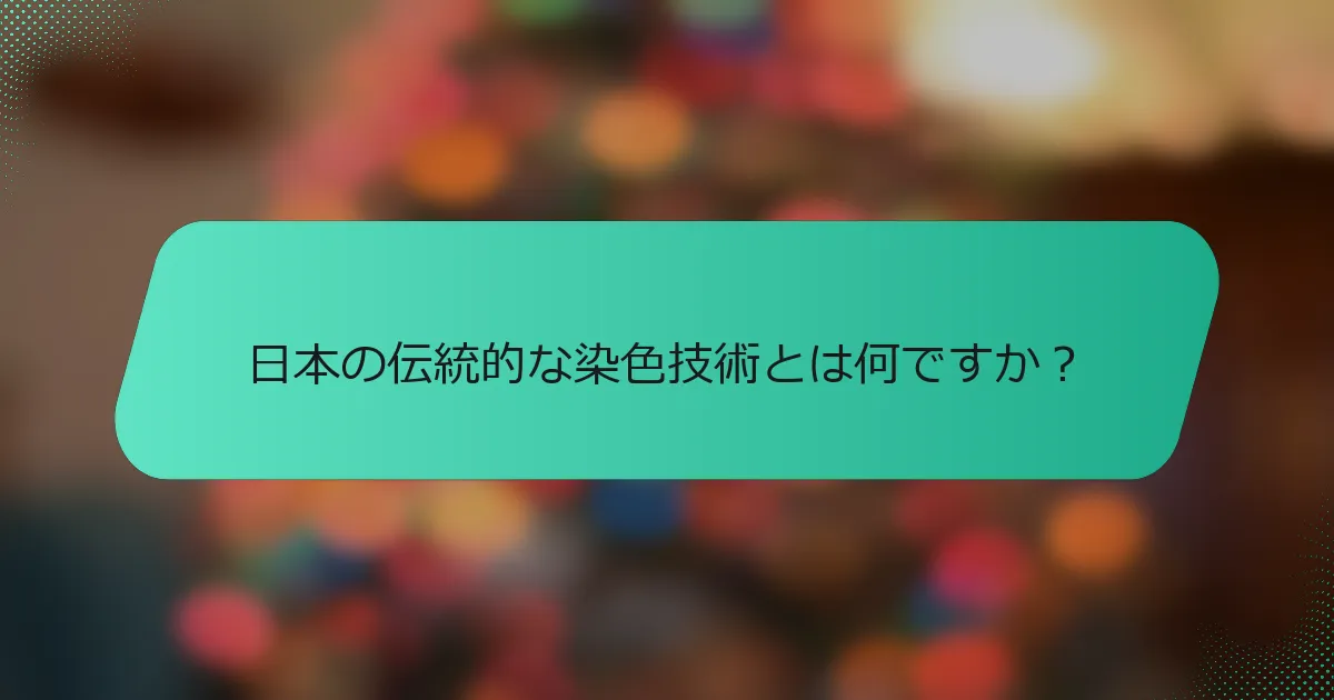 日本の伝統的な染色技術とは何ですか？