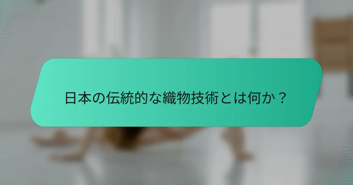 日本の伝統的な織物技術とは何か？