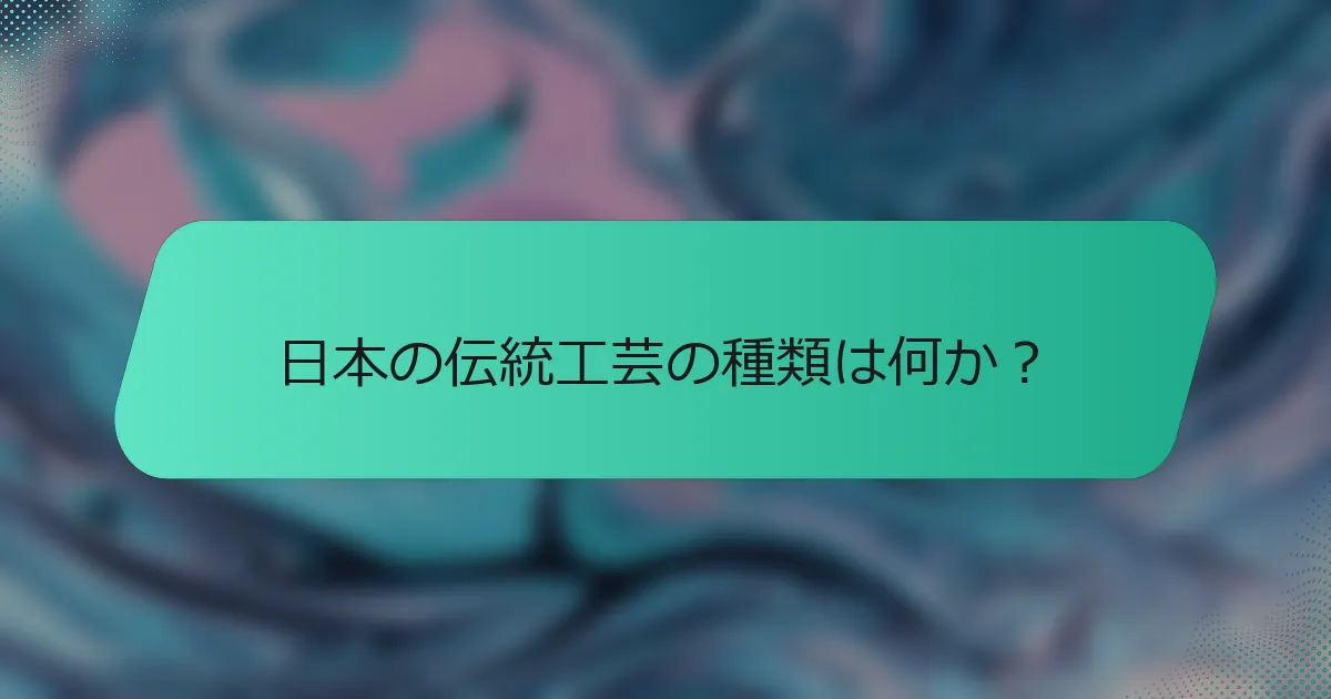 日本の伝統工芸の種類は何か？