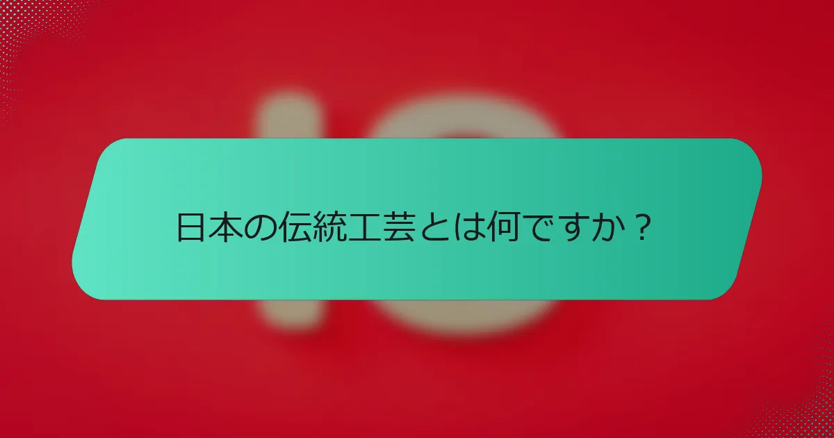 日本の伝統工芸とは何ですか？