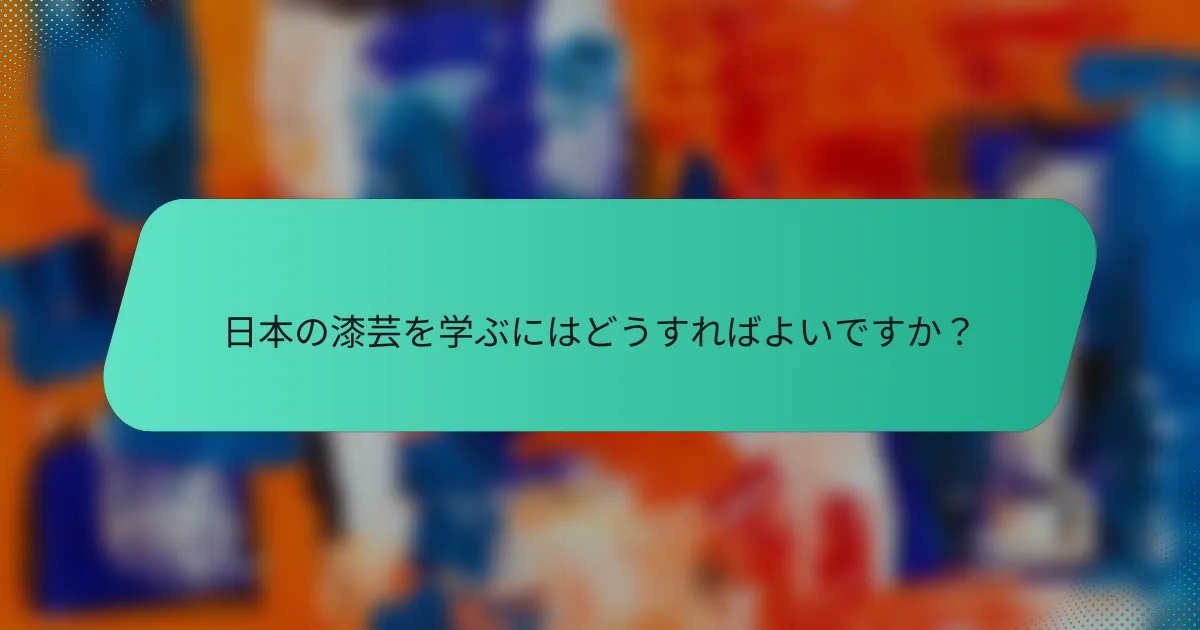 日本の漆芸を学ぶにはどうすればよいですか？