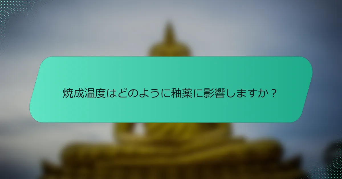 焼成温度はどのように釉薬に影響しますか？