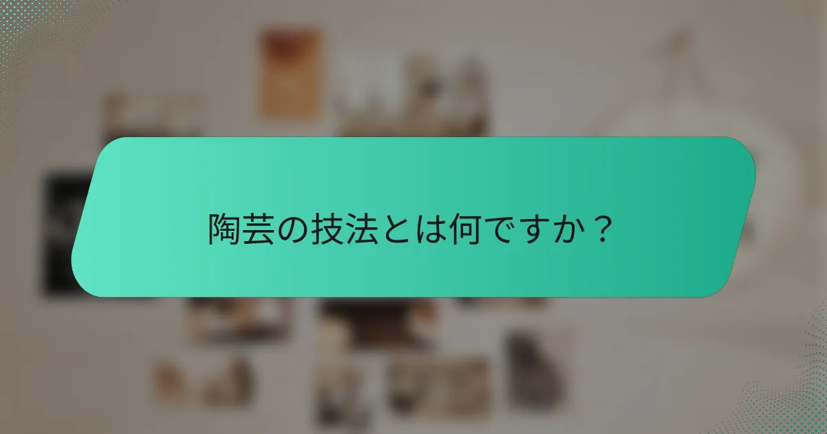 陶芸の技法とは何ですか？