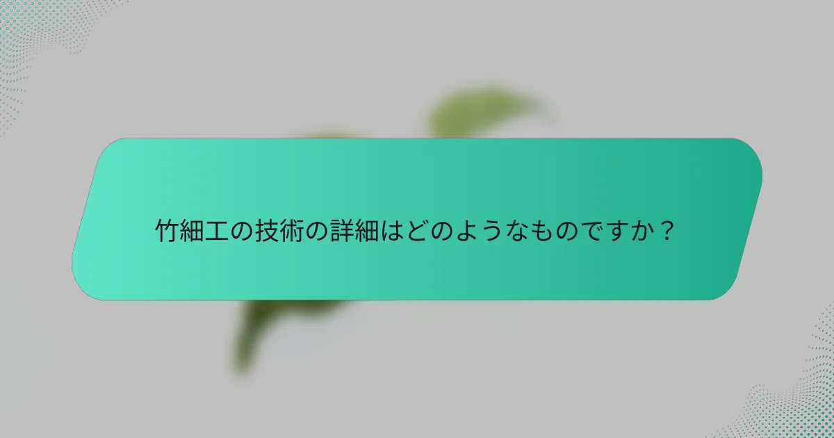 竹細工の技術の詳細はどのようなものですか？